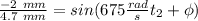 \frac{-2 \ mm} {4.7 \ mm }=  sin ( 675 \frac{rad}{s} t_2 + \phi)