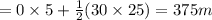 =0 \times 5+ \frac{1}{2} (30\times25)=375 m