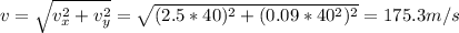 v=\sqrt{v_{x}^2+v_{y}^2} =\sqrt{(2.5*40)^2+(0.09*40^2)^2} =175.3m/s