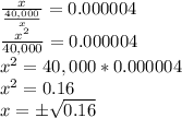 \frac {x} {\frac {40,000} {x}} = 0.000004\\\frac {x ^ 2} {40,000} = 0.000004\\x ^ 2 = 40,000 * 0.000004\\x ^ 2 = 0.16\\x = \pm \sqrt {0.16}