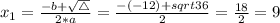 x_{1} = \frac{-b + \sqrt{\bigtriangleup}}{2*a} = \frac{-(-12) + sqrt{36}}{2} = \frac{18}{2} = 9