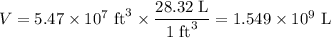 V =5.47 \times 10^{7} \text{ ft}^{3} \times \dfrac{\text{28.32 L}}{\text{1 ft}^{3}} = 1.549 \times 10^{9}\text{ L}