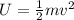 U = \frac{1}{2}mv^2