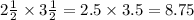 2 \frac{1}{2}  \times 3 \frac{1}{2} = 2.5 \times 3.5 = 8.75