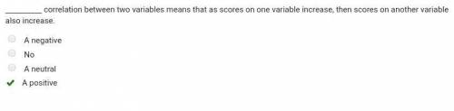 Correlation between two variables means that as scores on one variable increase, then scores on anot