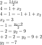 2=\frac{1+x_{2} }{2}\\  4=1+x_{2}\\  4-1=-1+1+x_{2} \\ x_{2}=3\\-1=\frac{y_{2}-9}{2}\\-2=y_{2}-9\\+2-2=y_{2}-9+2\\ y_{2}=-7