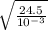\sqrt{\frac{24.5}{10^{-3}} }