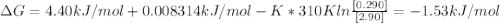 \Delta G = 4.40kJ/mol +0.008314 kJ/mol-K*310Kln\frac{[0.290]}{[2.90]}=-1.53 kJ/mol