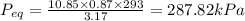 P_{eq} = \frac{10.85\times 0.87\times 293}{3.17} = 287.82 kPa