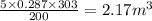 \frac{5\times 0.287\times 303}{200} = 2.17 m^{3}