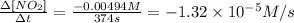 \frac{\Delta [NO_2]}{\Delta t}=\frac{-0.00494 M}{374 s}=-1.32\times 10^{-5} M/s