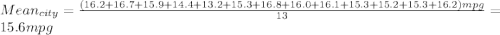 Mean_{city} =\frac{(16.2+16.7+15.9+14.4+13.2+15.3+16.8+16.0+16.1+15.3+15.2+15.3+16.2)mpg }{13} =15.6 mpg
