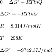 0=\Delta G^{o}+RTlnQ\\\\\Delta G^{o}=-RTlnQ\\\\R=8.314J/molK\\\\T=298 K\\\\\Delta G^{o}=+9742.37J/mol