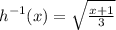 h^{-1}(x)=\sqrt{\frac{x+1}{3}}