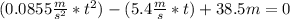 (0.0855 \frac{m}{s^{2} } * t^{2} )-(5.4\frac{m}{s} *t)+38.5m =0