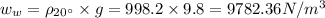 w_{w} = \rho_{20^{\circ}}\times g = 998.2\times 9.8 = 9782.36 N/m^{3}