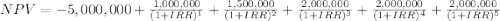 NPV = -5,000,000+\frac{1,000,000}{(1+IRR)^{1} }+\frac{1,500,000}{(1+IRR)^{2} }+\frac{2,000,000}{(1+IRR)^{3} }+\frac{2,000,000}{(1+IRR)^{4} }+\frac{2,000,000}{(1+IRR)^{5} }