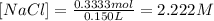 [NaCl]=\frac{0.3333 mol}{0.150 L}=2.222 M