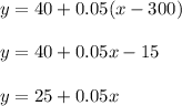 y=40+0.05(x-300)\\ \\y=40+0.05x-15\\ \\y=25+0.05x