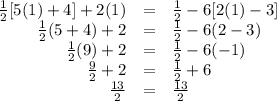 \begin{array}{rcl}\frac{1}{2}[5(1) + 4] + 2(1) & = & \frac{1}{2} - 6[2(1) - 3]\\\frac{1}{2}(5 + 4) + 2 & = &\frac{1}{2} - 6(2 - 3)\\\frac{1}{2}(9) + 2 & = & \frac{1}{2} - 6(-1)\\\frac{9}{2} + 2 & = & \frac{1}{2} + 6\\\frac{13}{2}& = & \frac{13}{2}\\\end{array}