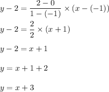 y-2=\dfrac{2-0}{1-(-1)}\times (x-(-1))\\\\y-2=\dfrac{2}{2}\times (x+1)\\\\y-2=x+1\\\\y=x+1+2\\\\y=x+3