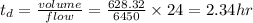 t_d = \frac{volume}{flow} = \frac{628.32}{6450} \times 24 = 2.34 hr