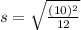 s = \sqrt{\frac{(10)^{2} }{12} }