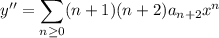y''=\displaystyle\sum_{n\ge0}(n+1)(n+2)a_{n+2}x^n