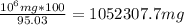 \frac{10^{6}mg*100}{95.03}=1052307.7mg