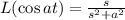 L(\cos at)=\frac{s}{s^2+a^2}