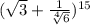 (\sqrt{3} + \frac{1}{\sqrt[4]{6}})^{15}