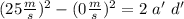 (25 \frac{m}{s})^2-(0 \frac{m}{s})^2=2 \ a' \ d'