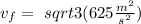 v_f= \ sqrt{3 (625 \frac{m^2}{s^2})}