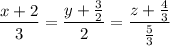 \displaystyle\frac{x+2}{3}=\frac{y+\frac{3}{2}}{2}=\frac{z+\frac{4}{3}}{\frac{5}{3}}