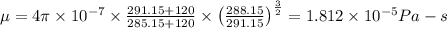 \mu =4\pi \times 10^{-7}\times \frac{291.15+120}{285.15+120}\times \left ( \frac{288.15}{291.15} \right )^{\frac{3}{2}}=1.812\times 10^{-5}Pa-s