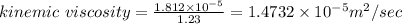 kinemic\ viscosity=\frac{1.812\times 10^{-5}}{1.23}=1.4732\times 10^{-5}m^2/sec
