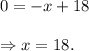 0=-x+18\\\\\Rightarrow x=18.