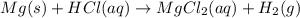 Mg(s) + HCl(aq) \rightarrow MgCl_2(aq) + H_2(g)