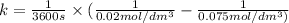 k=\frac{1}{3600 s}\times (\frac{1}{0.02 mol /dm^3}-\frac{1}{0.075 mol /dm^3)}