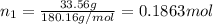 n_1=\frac{ 33.56 g}{180.16 g/mol}=0.1863 mol