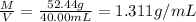 \frac{M}{V}=\frac{52.44 g}{40.00 mL}=1.311 g/mL