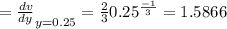 =\frac{dv}{dy}_{y=0.25}=\frac{2}{3}0.25^{\frac{-1}{3}}=1.5866