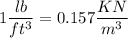 1\dfrac{lb}{ft^3}=0.157\dfrac{KN}{m^3}