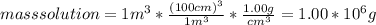 mass solution = 1m^{3} *\frac{(100cm)^{3} }{ 1m^{3}} * \frac{1.00 g}{cm^{3} } = 1.00 *10^{6} g