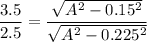 \dfrac{3.5}{2.5}=\dfrac {\sqrt{A^2-0.15^2}}{\sqrt{A^2-0.225^2}}