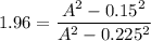 1.96=\dfrac {{A^2-0.15^2}}{{A^2-0.225^2}}