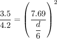 \dfrac{3.5}{4.2}=\left(\dfrac{7.69}{\dfrac{d}{6}}\right)^2