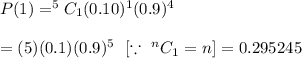 P(1)=^5C_1 (0.10)^{1}(0.9)^{4}\\\\=(5)(0.1)(0.9)^5\ \ [ \because\ ^nC_1=n]=0.295245