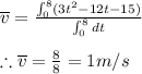 \overline{v}=\frac{\int_{0}^{8}(3t^2-12t-15)}{\int_{0}^{8}dt}\\\\\therefore \overline{v}=\frac{8}{8}=1m/s