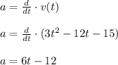 a=\frac{d}{dt}\cdot v(t)\\\\a=\frac{d}{dt}\cdot (3t^2-12t-15)\\\\a=6t-12